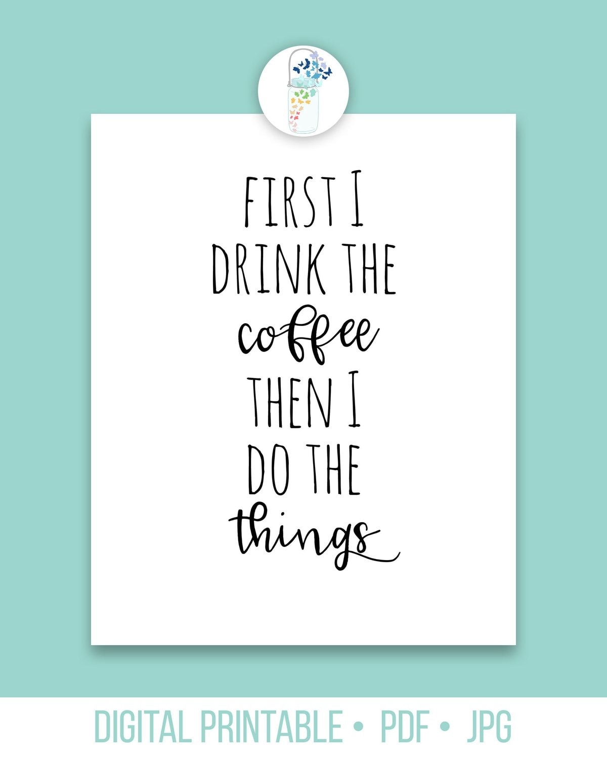 First I Drink The Coffee Then I Do The Things Printable Art - Free Coffee Printable Art
